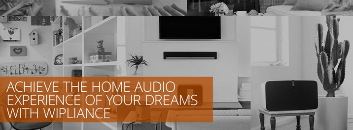 Achieve the Home Audio Experience of Your Dreams With Wipliance